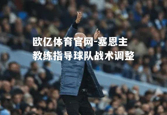 塞恩主教练指导球队战术调整