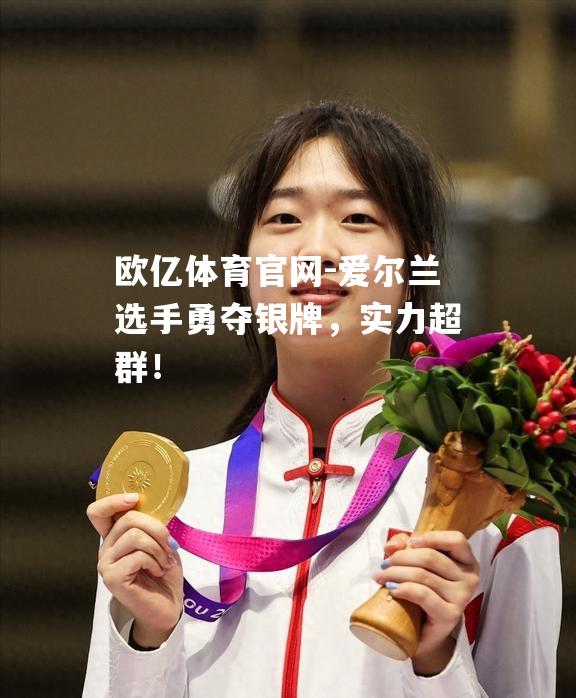 爱尔兰选手勇夺银牌，实力超群！