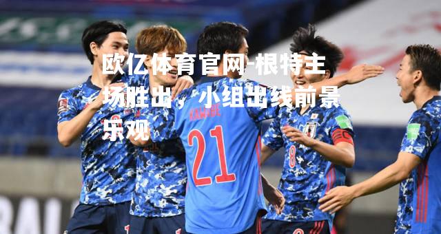 根特主场胜出，小组出线前景乐观