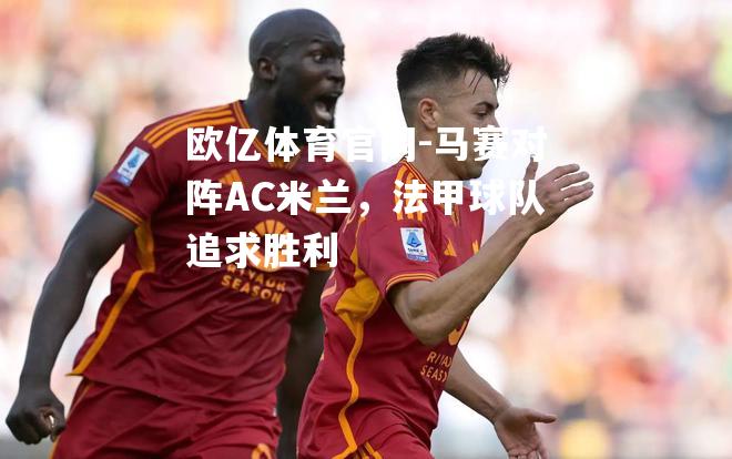 马赛对阵AC米兰，法甲球队追求胜利