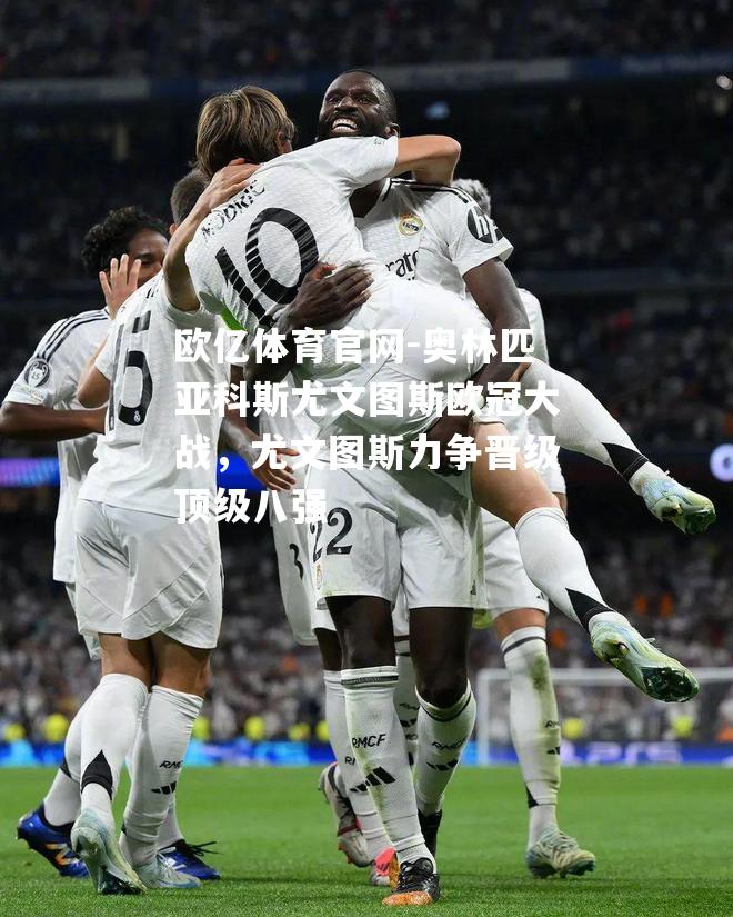 奥林匹亚科斯尤文图斯欧冠大战，尤文图斯力争晋级顶级八强