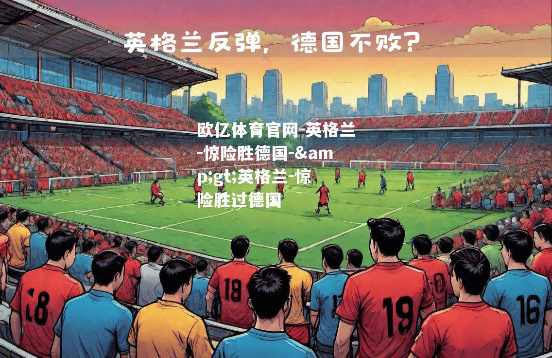英格兰-惊险胜德国->英格兰-惊险胜过德国