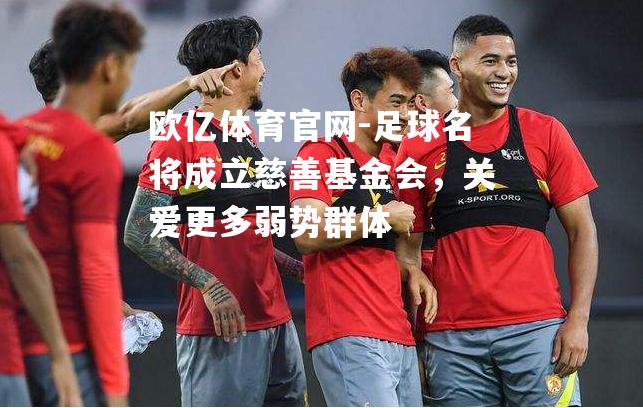 足球名将成立慈善基金会，关爱更多弱势群体