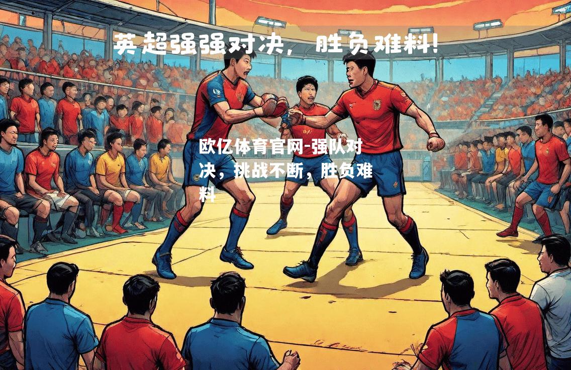 强队对决，挑战不断，胜负难料