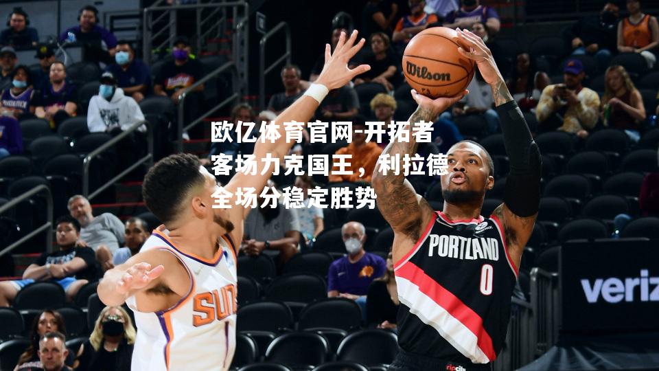开拓者客场力克国王，利拉德全场分稳定胜势