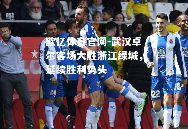 武汉卓尔客场大胜浙江绿城，延续胜利势头