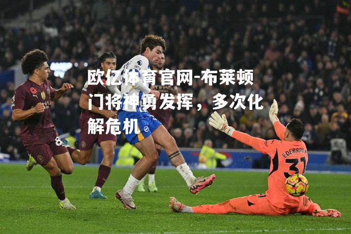 布莱顿门将神勇发挥，多次化解危机