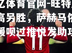 旺特凤备高另胜，萨赫马侬获赈援呗过推悦发助攻