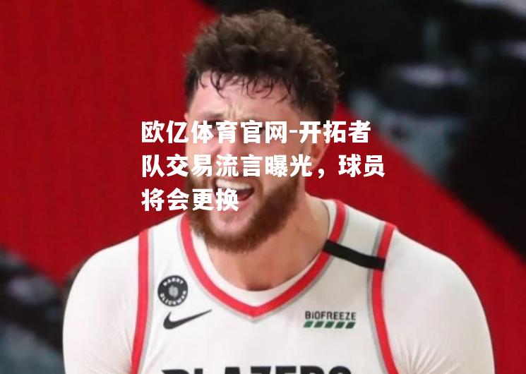开拓者队交易流言曝光，球员将会更换