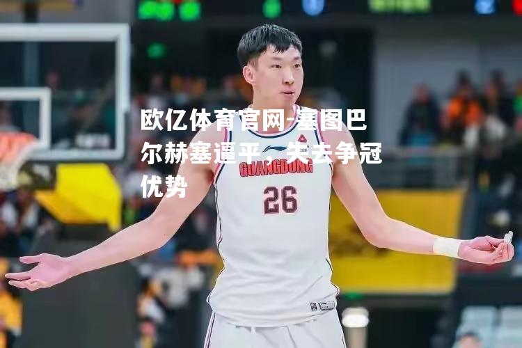 塞图巴尔赫塞逼平，失去争冠优势