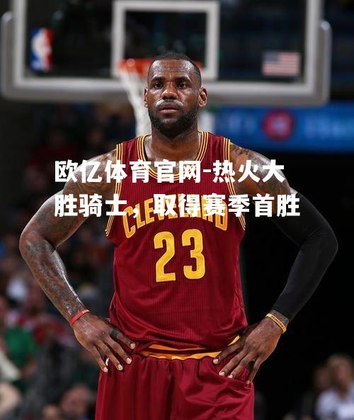 热火大胜骑士，取得赛季首胜