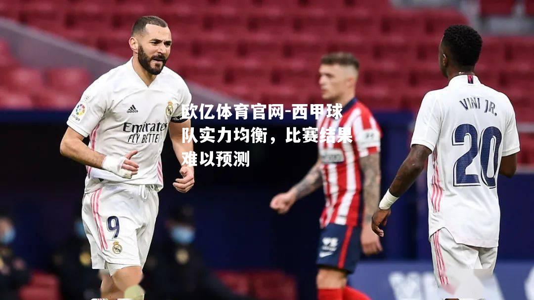 西甲球队实力均衡，比赛结果难以预测