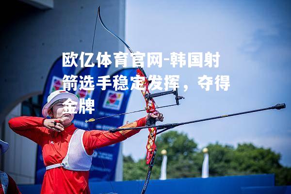 韩国射箭选手稳定发挥，夺得金牌