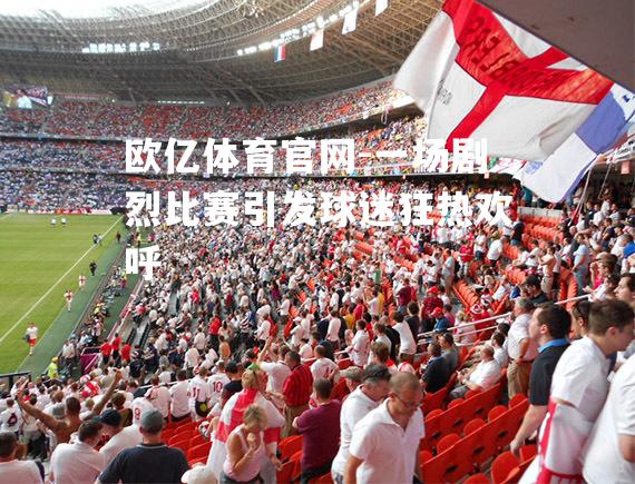 一场剧烈比赛引发球迷狂热欢呼