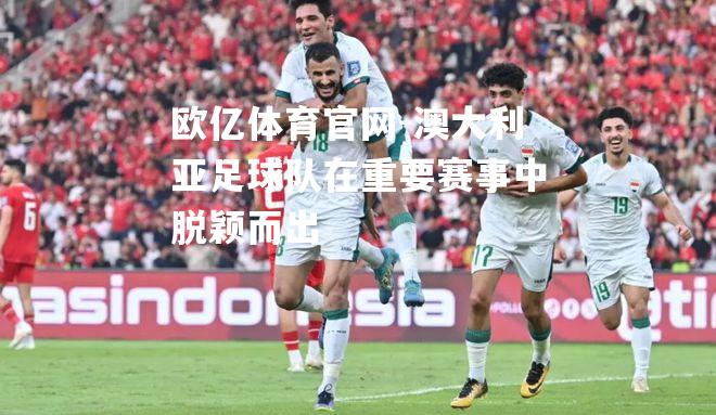 澳大利亚足球队在重要赛事中脱颖而出