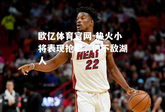 热火小将表现抢眼，仍不敌湖人