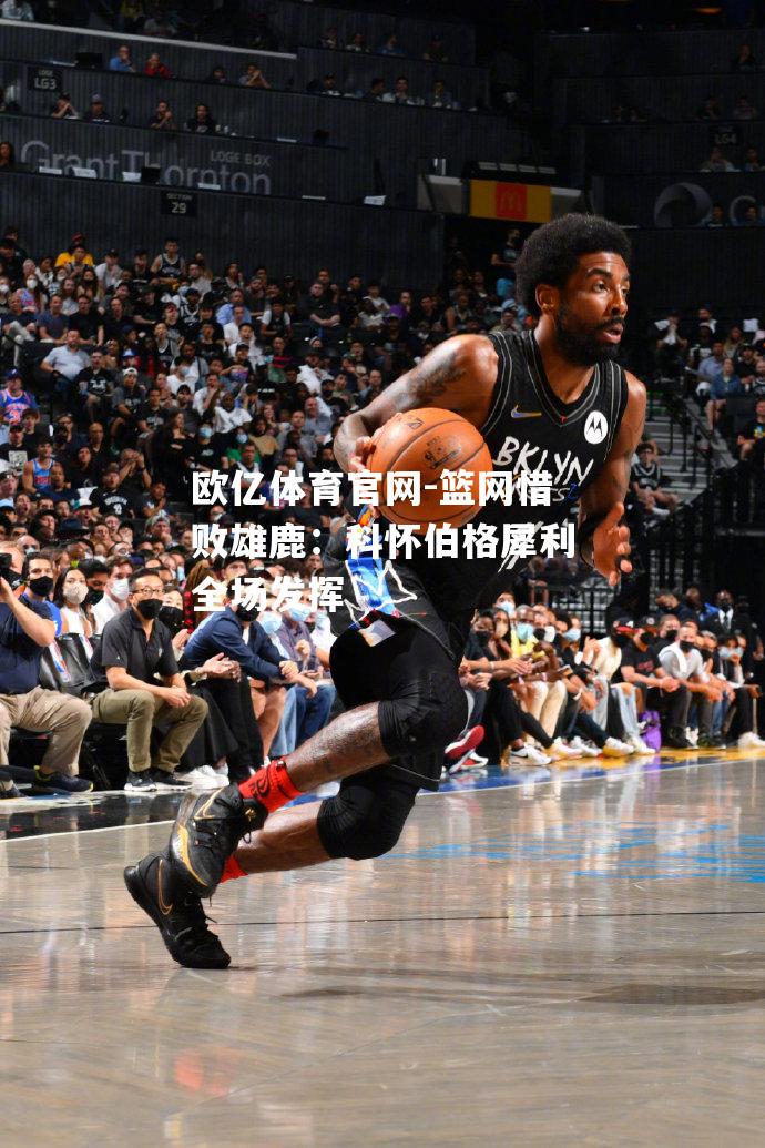 篮网惜败雄鹿：科怀伯格犀利全场发挥