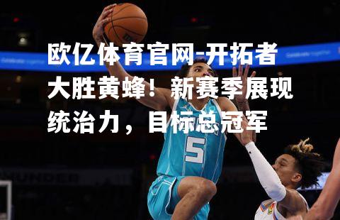 开拓者大胜黄蜂！新赛季展现统治力，目标总冠军