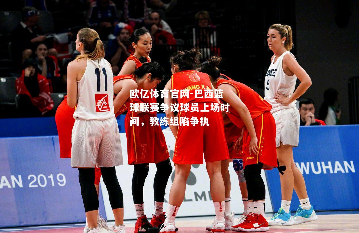 巴西篮球联赛争议球员上场时间，教练组陷争执