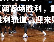 Hebei王朝客场胜利，重返胜利轨道，迎来好兆头！