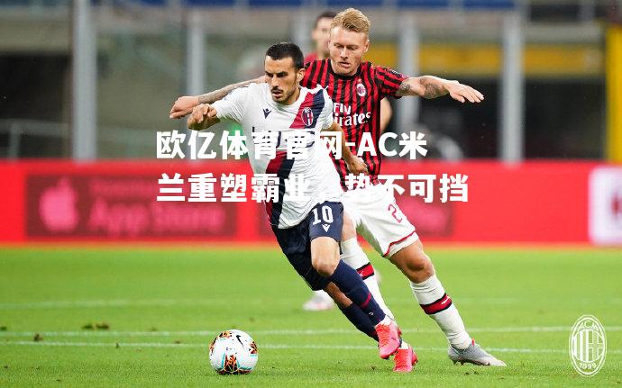 AC米兰重塑霸业，势不可挡