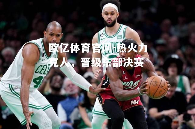热火力克人，晋级东部决赛