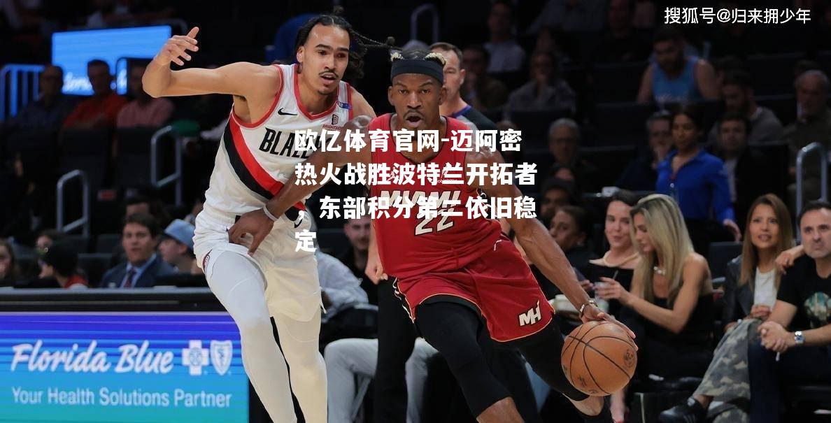 迈阿密热火战胜波特兰开拓者，东部积分第二依旧稳定
